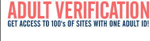 Adult Verification - 
Get Access to 100's of Sites with One Adult ID!
